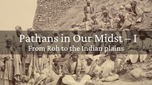 Pathans in Our Midst – I (1)