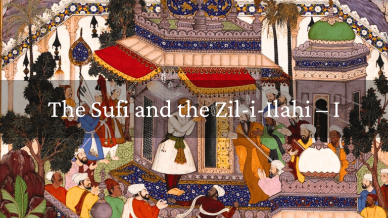 The Sufi and the Zil-i-Ilahi – I